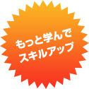 もっと学んでスキルアップ