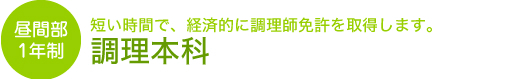 昼間部１年制 調理本科（昼間部）短い期間で、経済的に調理師免許を取得します。
